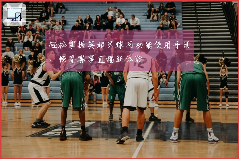 轻松掌握英超买球网功能使用手册，畅享赛事直播新体验