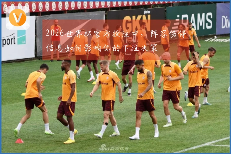 2026世界杯官方投注中，阵容伤停信息如何影响你的下注决策